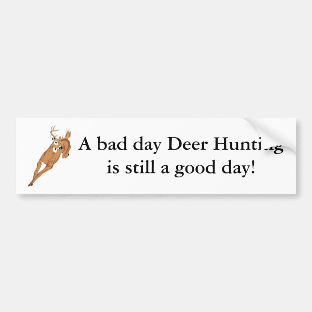 A bad day Deer Hunting is still a good day! Bumper Sticker (Front)