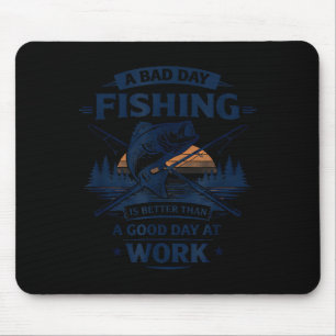 A Bad Day Fishing Is Better Than A Good Day At Wor Mouse Mat