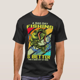 A bad day fishing is better than a good day at wor T-Shirt