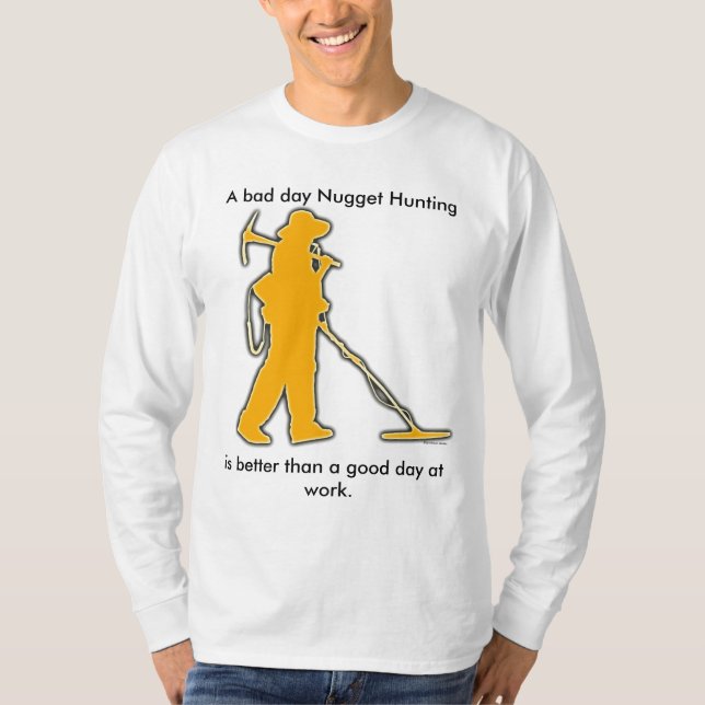 A bad day Nugget hunting T-Shirt (Front)