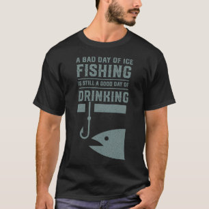 A Bad Day Of Ice Fishing Is Still A Good Day Of Dr T-Shirt