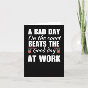 A Bad Day On The Court Beats The Good Day At Work Card