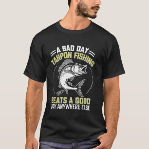 A Bad Day Tarpon Fishing Beats a Good Day Anywhere T-Shirt