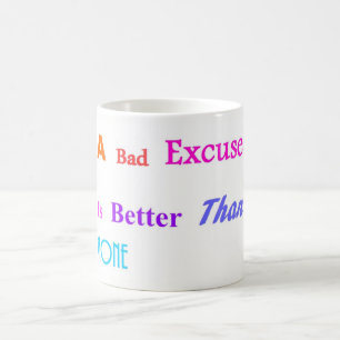 A Bad Excuse Is Better Than None Coffee Mug
