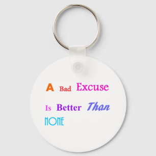 A Bad Excuse Is Better Than None Key Ring