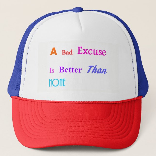 A Bad Excuse Is Better Than None Trucker Hat (Front)