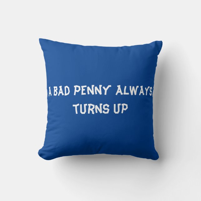 A bad penny always turns up cushion (Front)