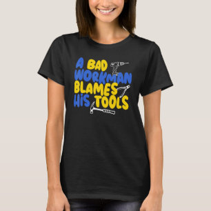 A bad workman blames his tools  craftsman T-Shirt