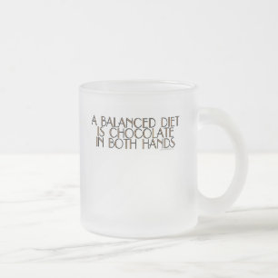 A balanced diet is chocolate in both hands frosted glass coffee mug
