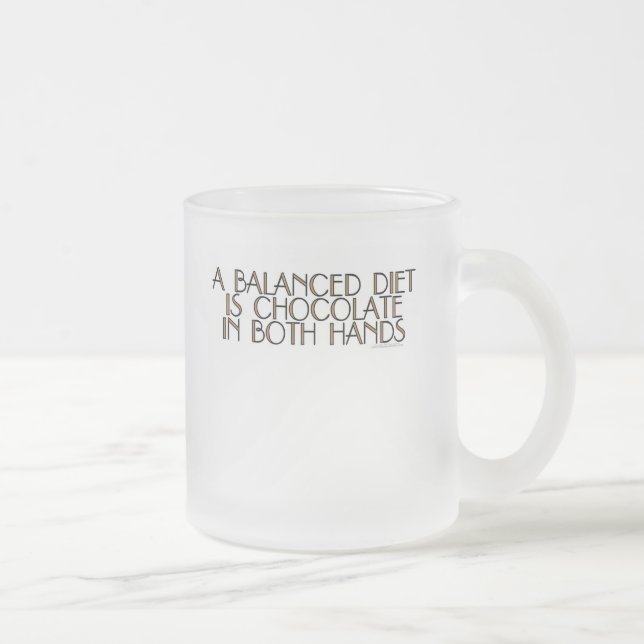 A balanced diet is chocolate in both hands frosted glass coffee mug (Right)