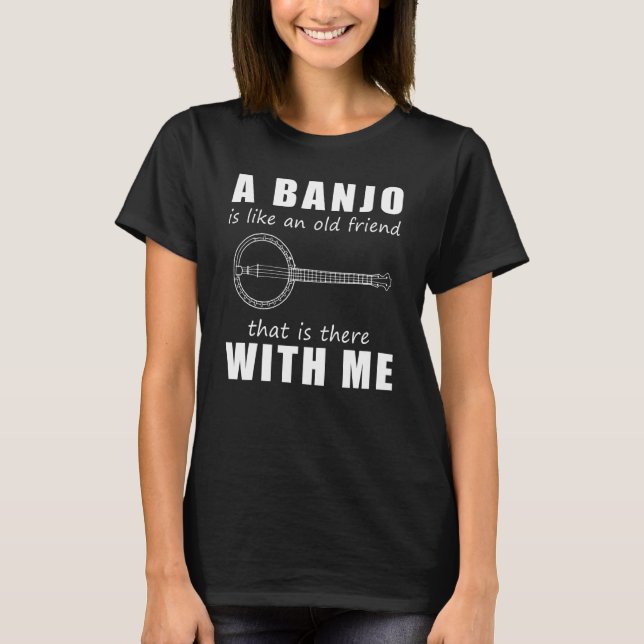 A Banjo Is Like An Old Friend That Is There With M T-Shirt (Front)