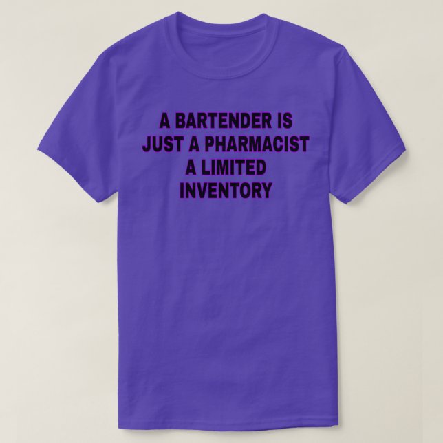 A BARTENDER IS JUST A PHARMACIST A LIMITED INVENTO T-Shirt (Design Front)