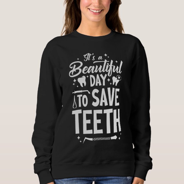 A Beautiful Day To Save Teeth - Dentist Dentistry  Sweatshirt (Front)