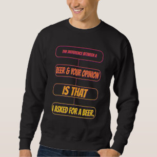 A Beer And Your Opinion Sarcastic Joke Saying Sweatshirt