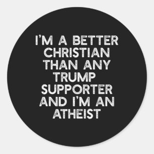 A Better Christian Trump Supporters Anti-45 Meme  Classic Round Sticker