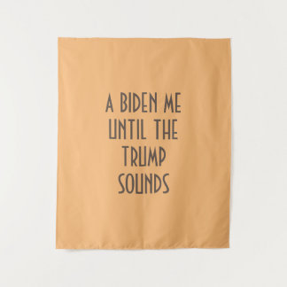 A BIDEN ME UNTIL THE TRUMP SOUNDS Tapestry