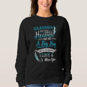 A Big Hug & Tell You How Much I Love & Miss My Gra Sweatshirt