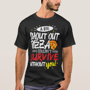 A Big Shout Out To Pizza I Couldn't Survive T-Shirt