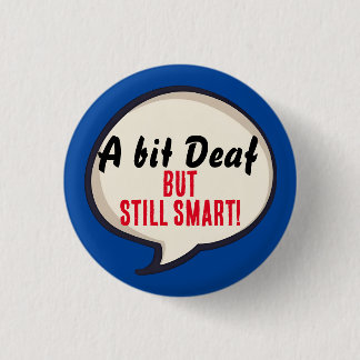 A bit deaf but still smart deafness hearing loss 3 cm round badge
