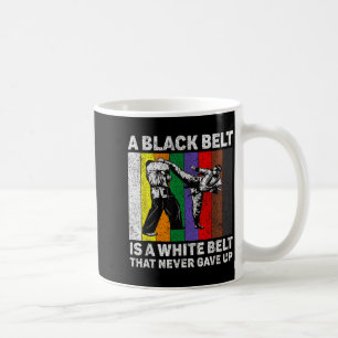 A Black Belt Is A White Belt Never Gave Up Coffee Mug