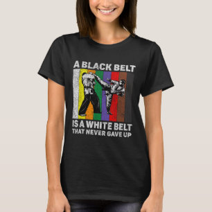 A Black Belt Is A White Belt Never Gave Up Taekwon T-Shirt