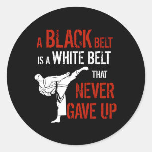 A Black Belt Is A White Belt T Never Gave Up Karat Classic Round Sticker
