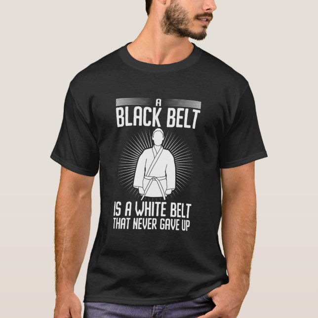 A Black Belt Is A White Belt T Never Gave Up Karat T-Shirt (Front)