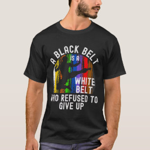A Black Belt Is A White Belt Taekwondo Martial T-Shirt