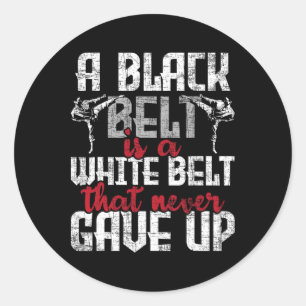 A Black Belt Is A White Belt That Never Gave Up - Classic Round Sticker