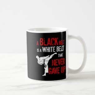 A Black Belt Is A White Belt That Never Gave Up Coffee Mug