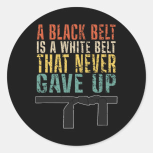 A Black Belt Is A White Belt That Never Gave Up Fu Classic Round Sticker