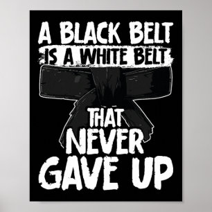 A Black Belt Is A White Belt That Never Gave Up Ka Poster