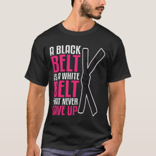 A Black Belt Is A White Belt That Never Gave Up Ka T-Shirt
