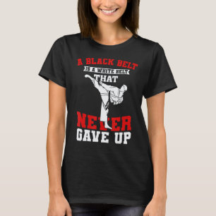 A Black Belt Is A White Belt That Never Gave Up Ka T-Shirt