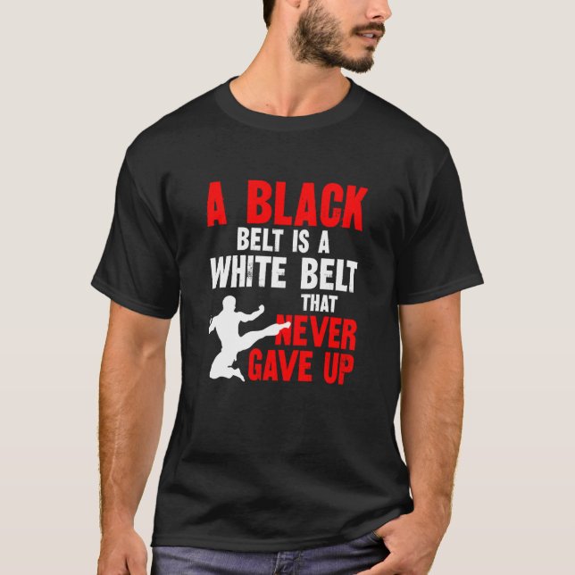 A Black Belt Is A White Belt That Never Gave Up Ka T-Shirt (Front)