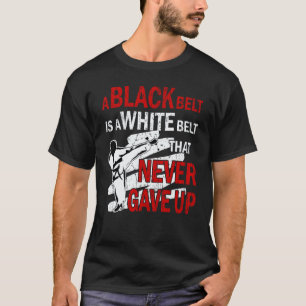 A Black Belt Is A White Belt That Never Gave Up Ka T-Shirt