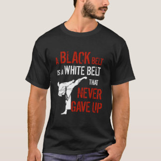 A Black Belt Is A White Belt That Never Gave Up Ka T-Shirt
