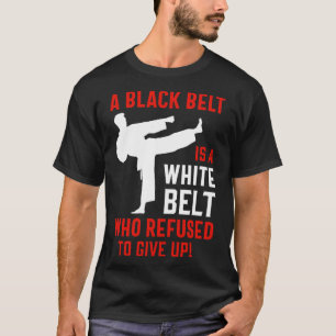 A Black Belt Is A White Belt That Never Gave Up  T-Shirt