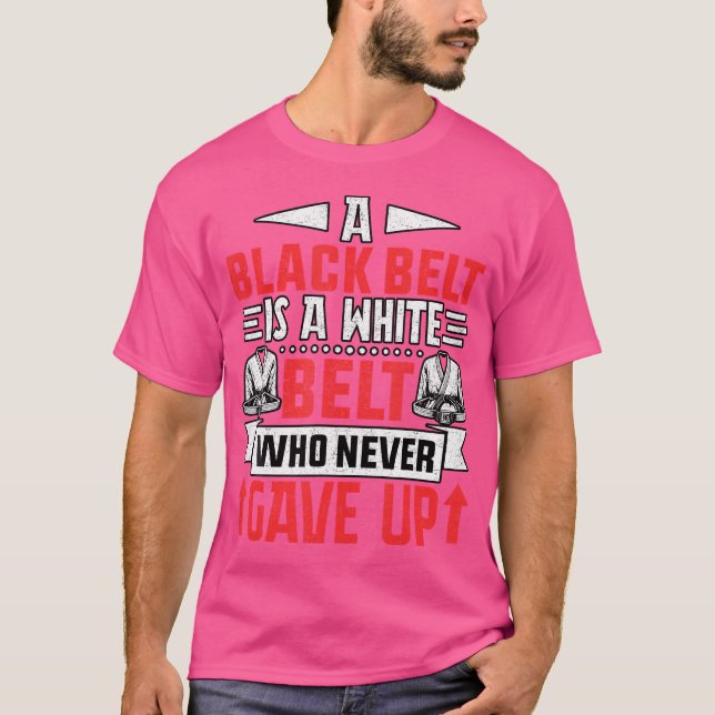 A Black Belt Is A White Belt Who Never Gave Up T-Shirt (Front)
