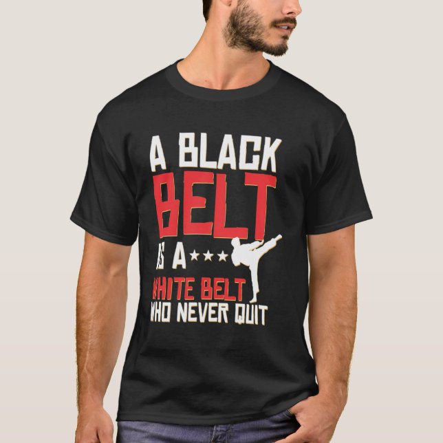 A Black Belt Is A White Belt Who Never Quits T-Shirt (Front)