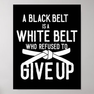 A Black Belt Is A White Belt Who Refused To Give U Poster
