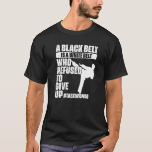 A Black Belt Is A White Belt Who Refused To Give U T-Shirt