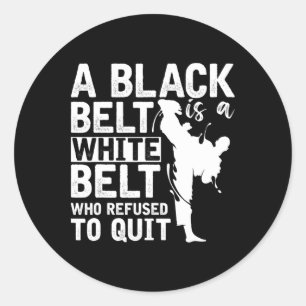 A Black Belt Is A White Belt Who Refused To Quit K Classic Round Sticker
