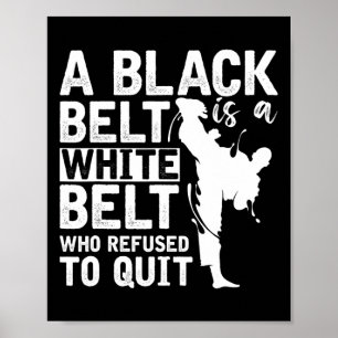 A Black Belt Is A White Belt Who Refused To Quit K Poster