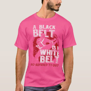 A Black Belt Is A White Belt Who Refused To Quit K T-Shirt