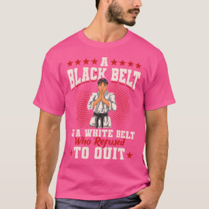 A Black Belt Is A White Belt Who Refused To Quit K T-Shirt