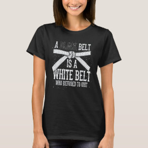 A Black Belt Is A White Belt Who Refused To Quit K T-Shirt