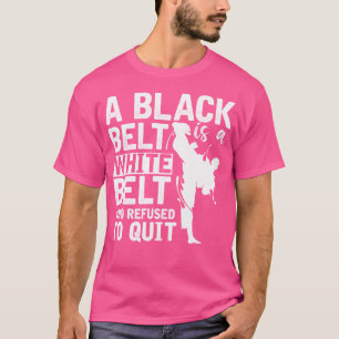 A Black Belt Is A White Belt Who Refused To Quit K T-Shirt