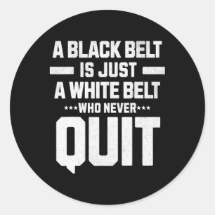 A Black Belt Is Just A White Belt Who Never Quit D Classic Round Sticker