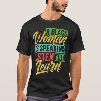 A Black Woman Is Speaking Listen And Learn Black H T-Shirt
